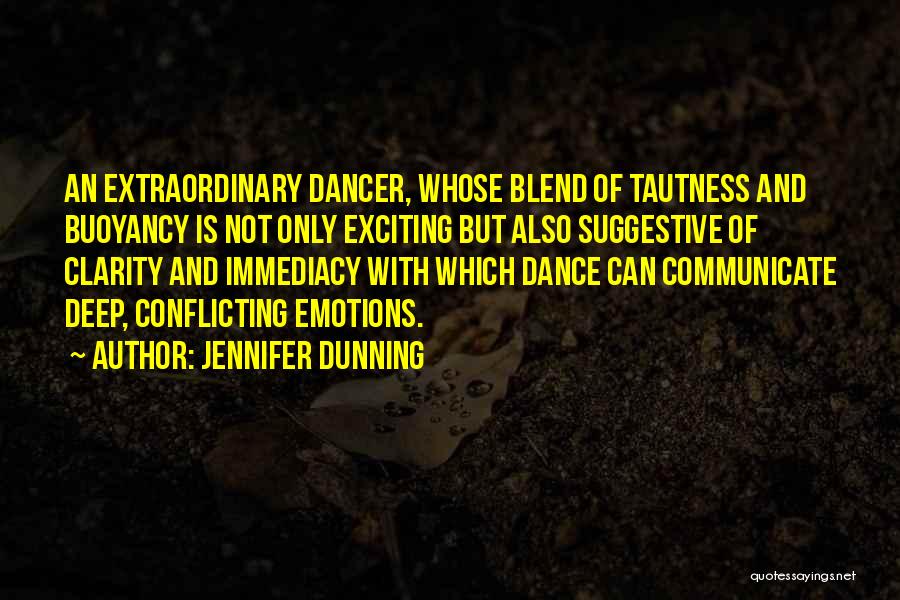Jennifer Dunning Quotes: An Extraordinary Dancer, Whose Blend Of Tautness And Buoyancy Is Not Only Exciting But Also Suggestive Of Clarity And Immediacy