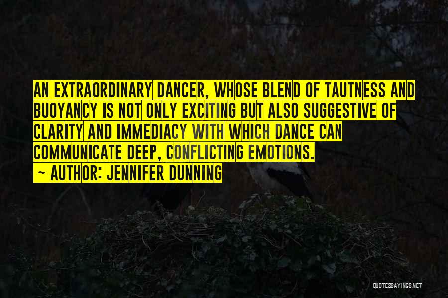 Jennifer Dunning Quotes: An Extraordinary Dancer, Whose Blend Of Tautness And Buoyancy Is Not Only Exciting But Also Suggestive Of Clarity And Immediacy