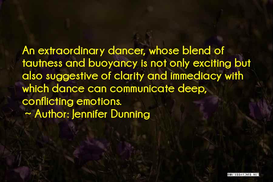 Jennifer Dunning Quotes: An Extraordinary Dancer, Whose Blend Of Tautness And Buoyancy Is Not Only Exciting But Also Suggestive Of Clarity And Immediacy