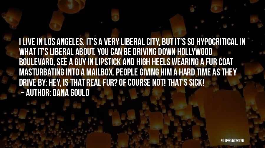 Dana Gould Quotes: I Live In Los Angeles. It's A Very Liberal City, But It's So Hypocritical In What It's Liberal About. You