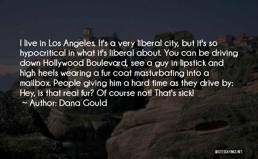 Dana Gould Quotes: I Live In Los Angeles. It's A Very Liberal City, But It's So Hypocritical In What It's Liberal About. You