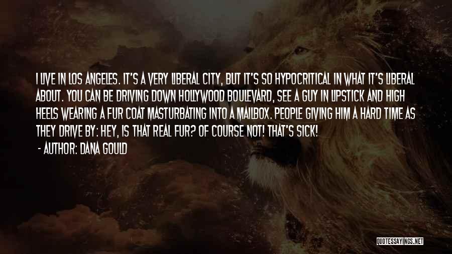 Dana Gould Quotes: I Live In Los Angeles. It's A Very Liberal City, But It's So Hypocritical In What It's Liberal About. You