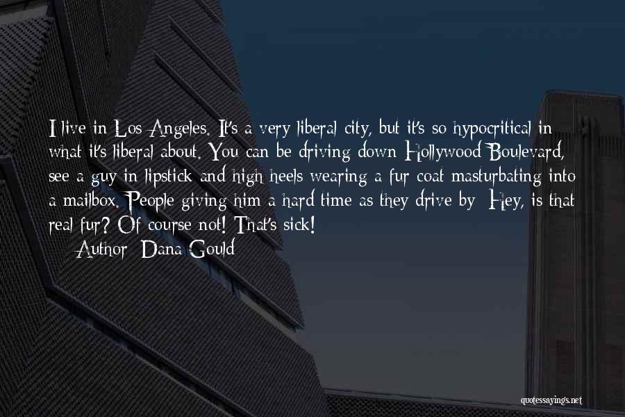 Dana Gould Quotes: I Live In Los Angeles. It's A Very Liberal City, But It's So Hypocritical In What It's Liberal About. You