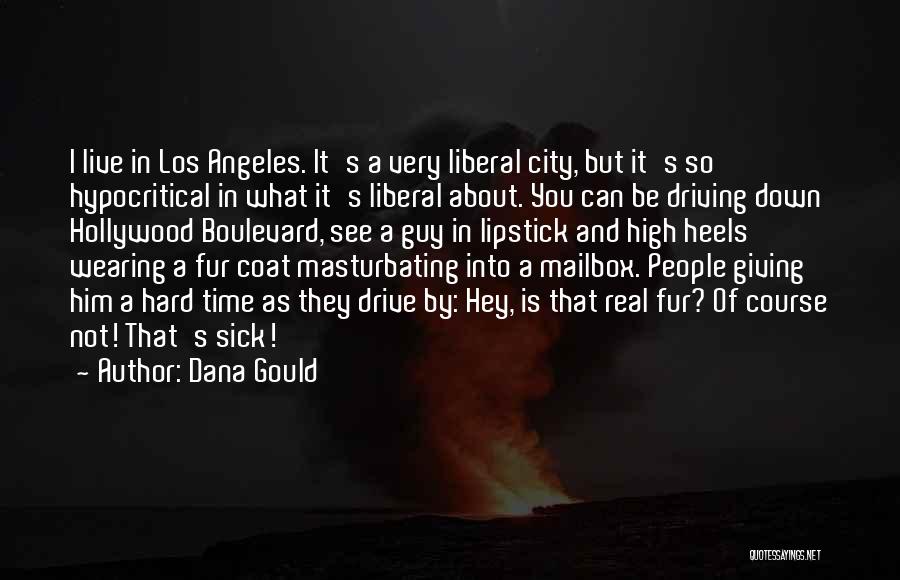 Dana Gould Quotes: I Live In Los Angeles. It's A Very Liberal City, But It's So Hypocritical In What It's Liberal About. You