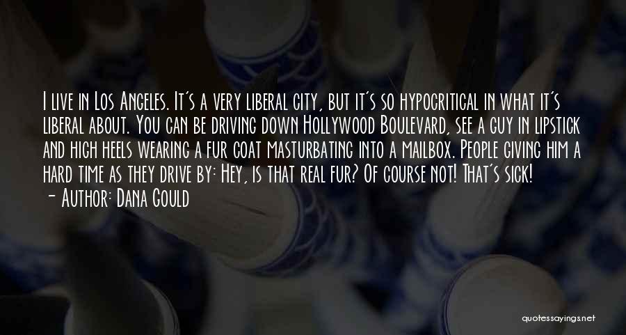 Dana Gould Quotes: I Live In Los Angeles. It's A Very Liberal City, But It's So Hypocritical In What It's Liberal About. You