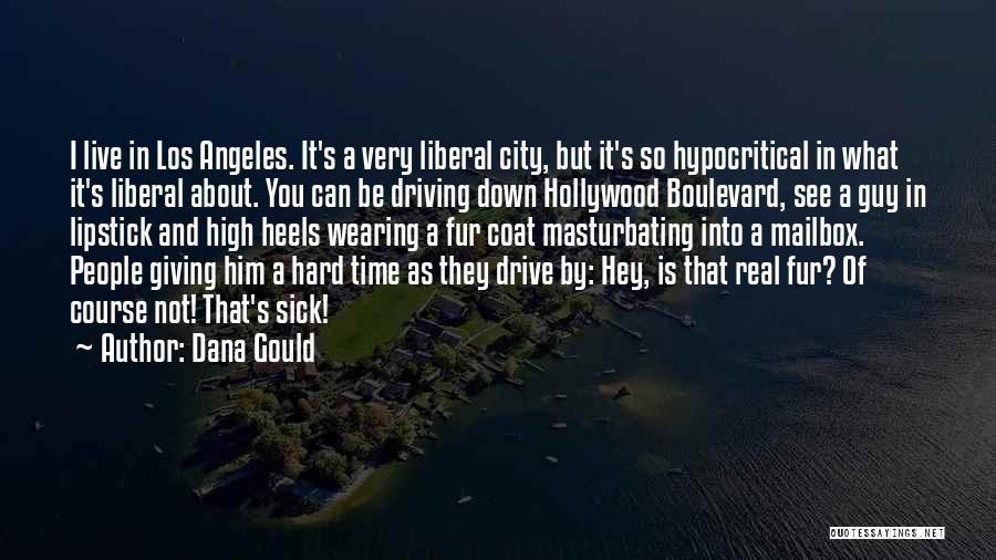 Dana Gould Quotes: I Live In Los Angeles. It's A Very Liberal City, But It's So Hypocritical In What It's Liberal About. You