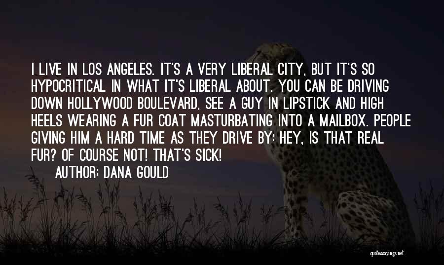 Dana Gould Quotes: I Live In Los Angeles. It's A Very Liberal City, But It's So Hypocritical In What It's Liberal About. You