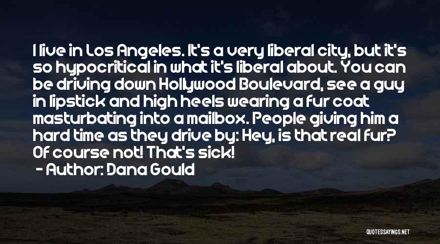 Dana Gould Quotes: I Live In Los Angeles. It's A Very Liberal City, But It's So Hypocritical In What It's Liberal About. You