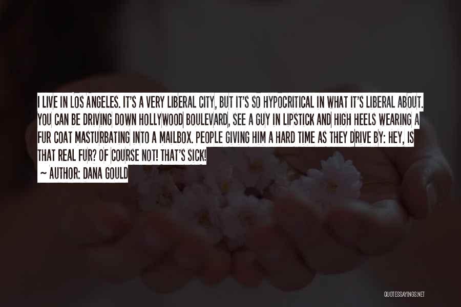 Dana Gould Quotes: I Live In Los Angeles. It's A Very Liberal City, But It's So Hypocritical In What It's Liberal About. You