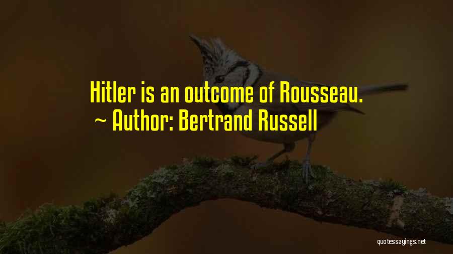 Bertrand Russell Quotes: Hitler Is An Outcome Of Rousseau.