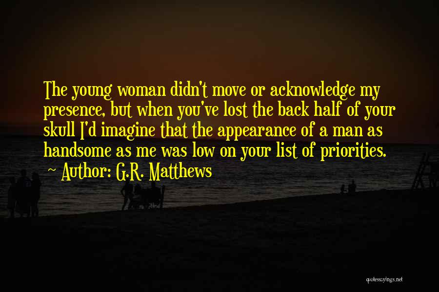 G.R. Matthews Quotes: The Young Woman Didn't Move Or Acknowledge My Presence, But When You've Lost The Back Half Of Your Skull I'd