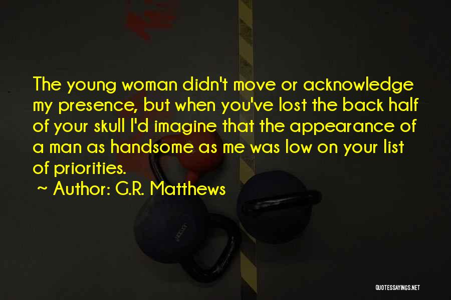 G.R. Matthews Quotes: The Young Woman Didn't Move Or Acknowledge My Presence, But When You've Lost The Back Half Of Your Skull I'd