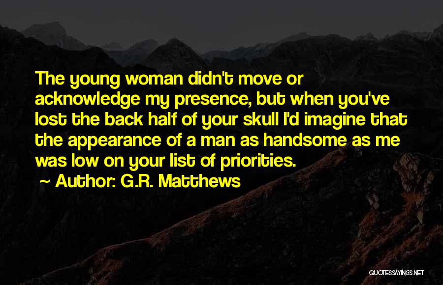 G.R. Matthews Quotes: The Young Woman Didn't Move Or Acknowledge My Presence, But When You've Lost The Back Half Of Your Skull I'd