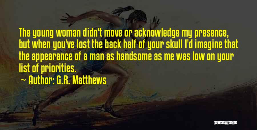 G.R. Matthews Quotes: The Young Woman Didn't Move Or Acknowledge My Presence, But When You've Lost The Back Half Of Your Skull I'd