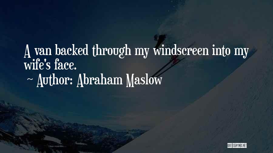 Abraham Maslow Quotes: A Van Backed Through My Windscreen Into My Wife's Face.