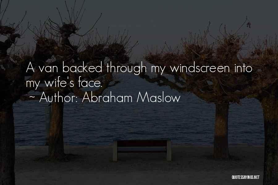 Abraham Maslow Quotes: A Van Backed Through My Windscreen Into My Wife's Face.