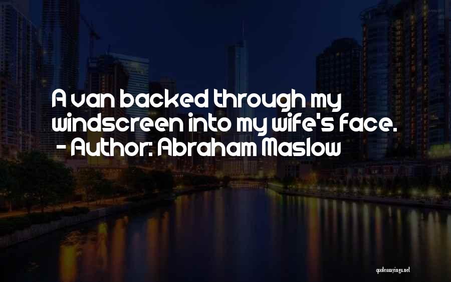 Abraham Maslow Quotes: A Van Backed Through My Windscreen Into My Wife's Face.