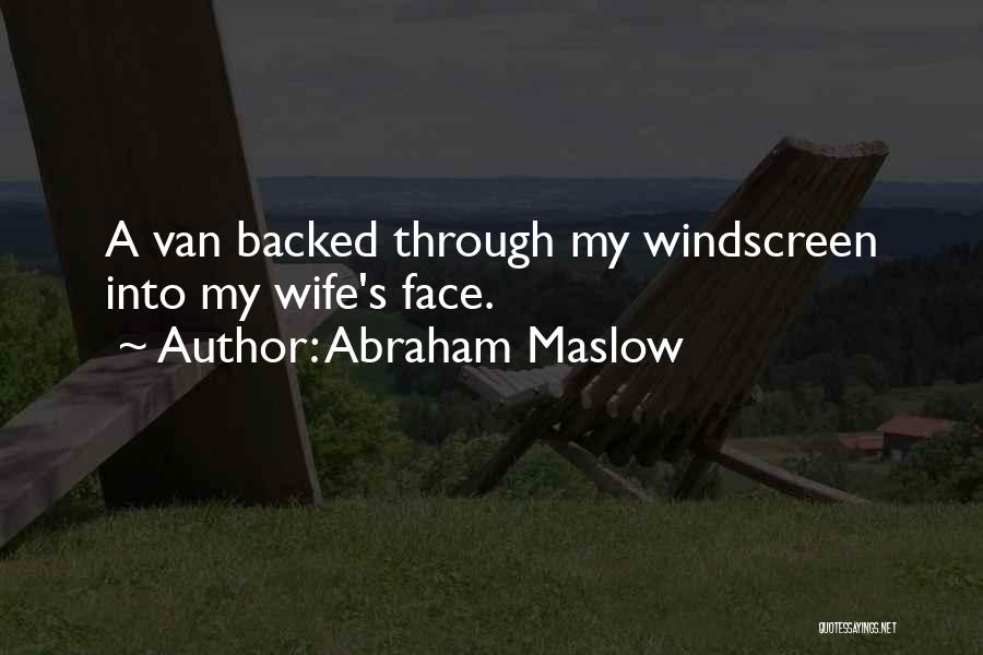 Abraham Maslow Quotes: A Van Backed Through My Windscreen Into My Wife's Face.
