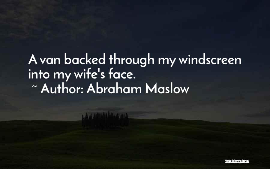 Abraham Maslow Quotes: A Van Backed Through My Windscreen Into My Wife's Face.