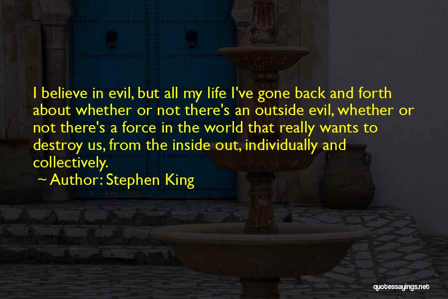 Stephen King Quotes: I Believe In Evil, But All My Life I've Gone Back And Forth About Whether Or Not There's An Outside