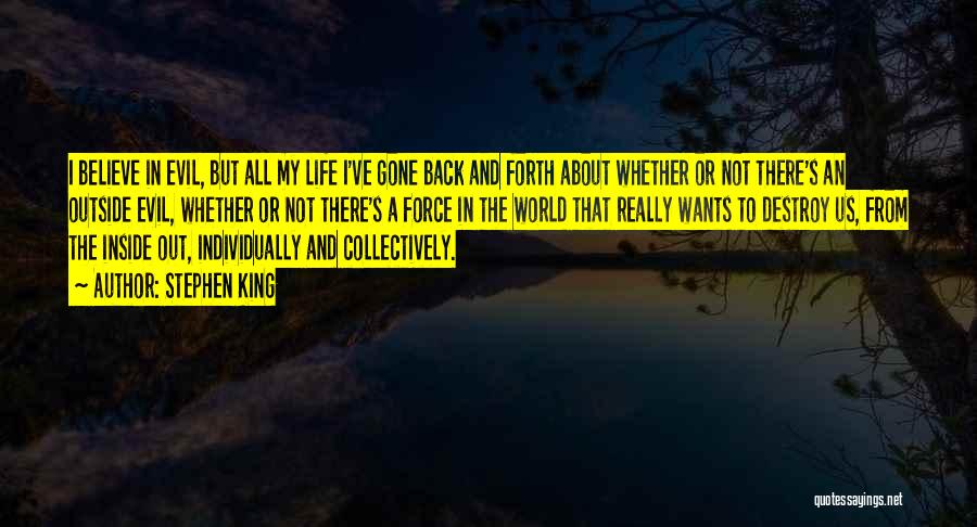 Stephen King Quotes: I Believe In Evil, But All My Life I've Gone Back And Forth About Whether Or Not There's An Outside