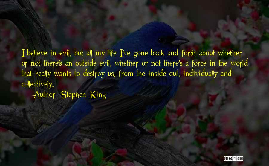 Stephen King Quotes: I Believe In Evil, But All My Life I've Gone Back And Forth About Whether Or Not There's An Outside