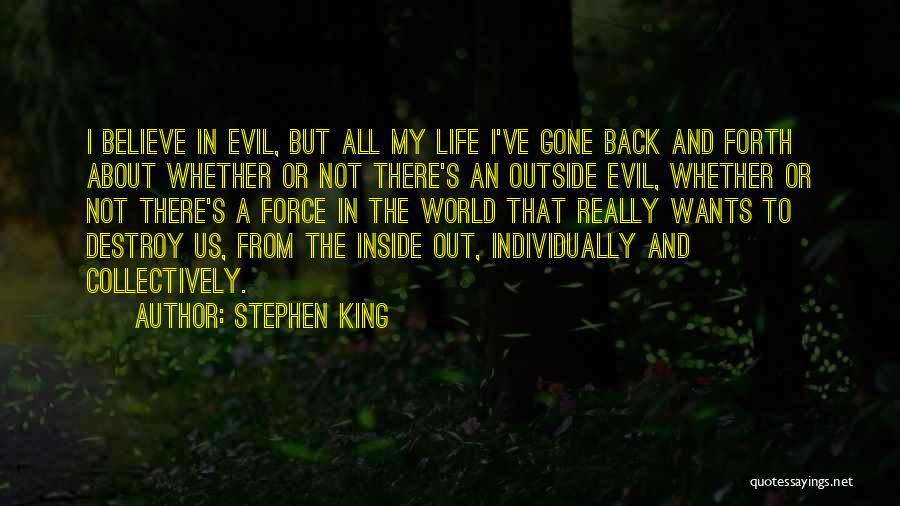 Stephen King Quotes: I Believe In Evil, But All My Life I've Gone Back And Forth About Whether Or Not There's An Outside