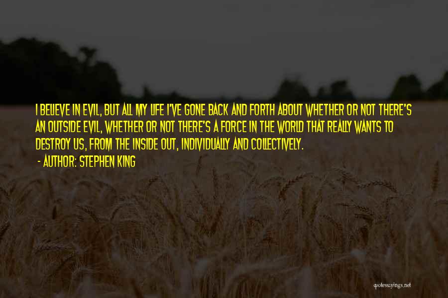 Stephen King Quotes: I Believe In Evil, But All My Life I've Gone Back And Forth About Whether Or Not There's An Outside