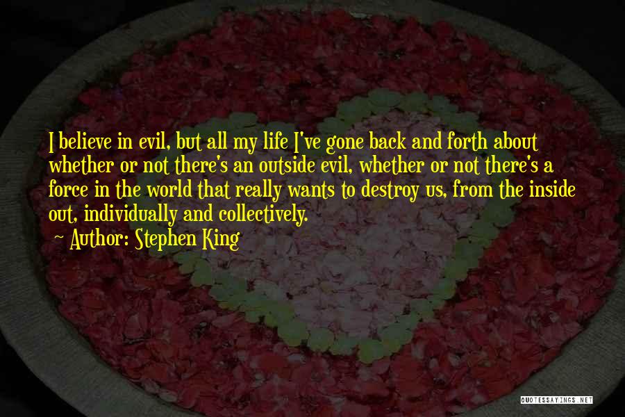 Stephen King Quotes: I Believe In Evil, But All My Life I've Gone Back And Forth About Whether Or Not There's An Outside