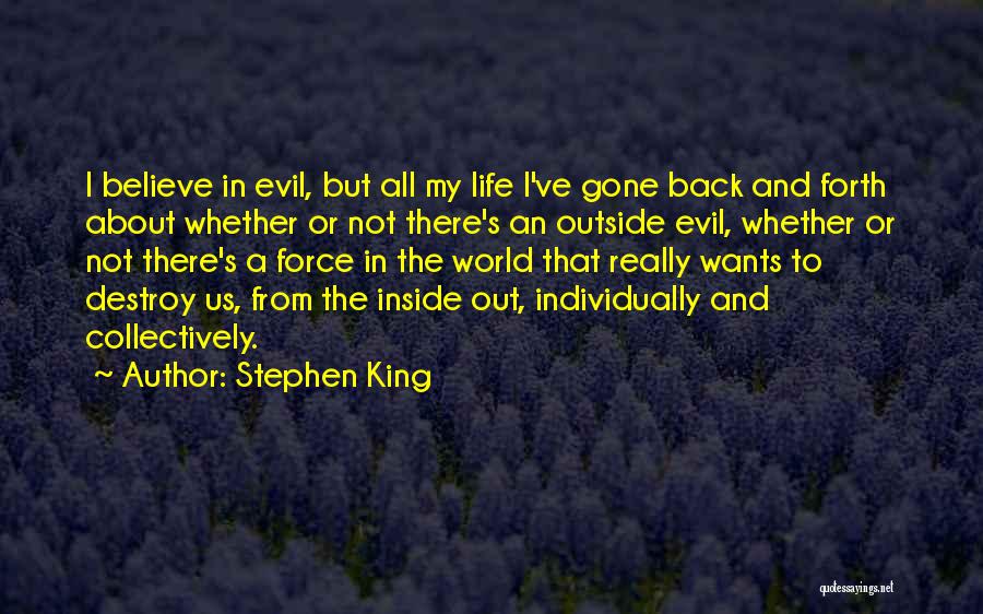 Stephen King Quotes: I Believe In Evil, But All My Life I've Gone Back And Forth About Whether Or Not There's An Outside