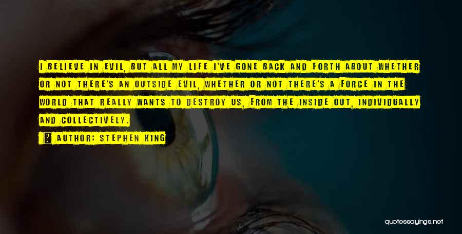 Stephen King Quotes: I Believe In Evil, But All My Life I've Gone Back And Forth About Whether Or Not There's An Outside