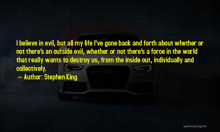 Stephen King Quotes: I Believe In Evil, But All My Life I've Gone Back And Forth About Whether Or Not There's An Outside