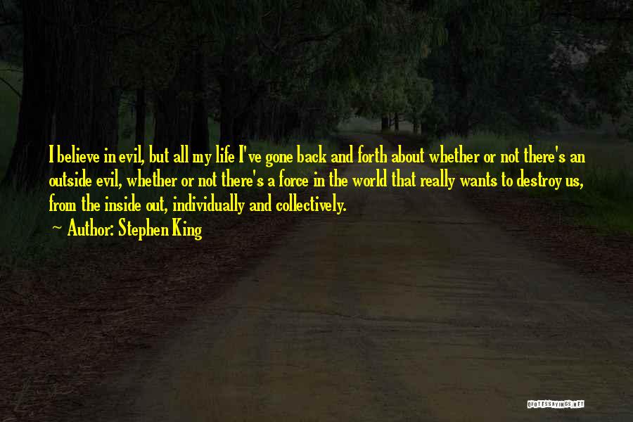 Stephen King Quotes: I Believe In Evil, But All My Life I've Gone Back And Forth About Whether Or Not There's An Outside