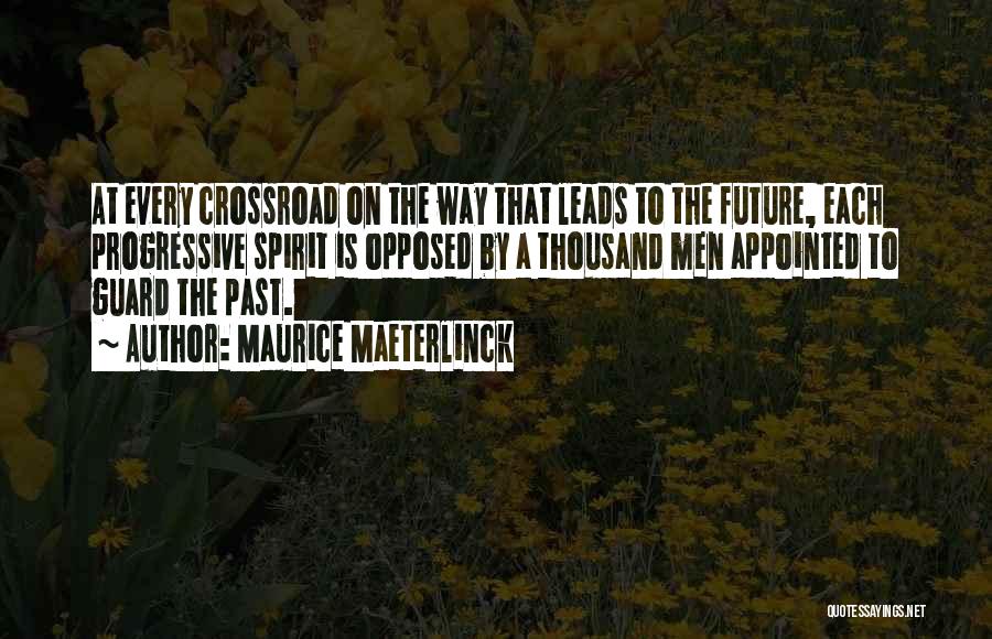 Maurice Maeterlinck Quotes: At Every Crossroad On The Way That Leads To The Future, Each Progressive Spirit Is Opposed By A Thousand Men