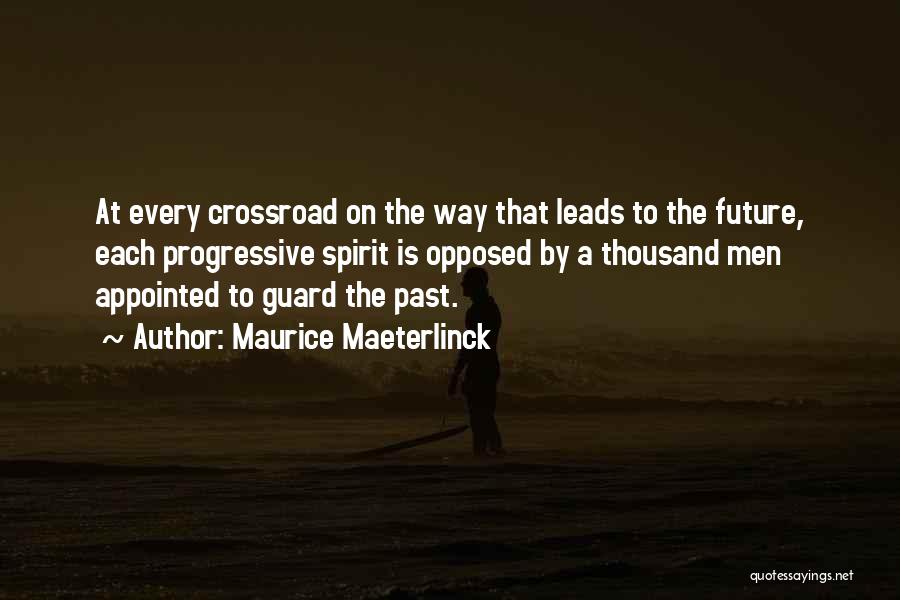 Maurice Maeterlinck Quotes: At Every Crossroad On The Way That Leads To The Future, Each Progressive Spirit Is Opposed By A Thousand Men