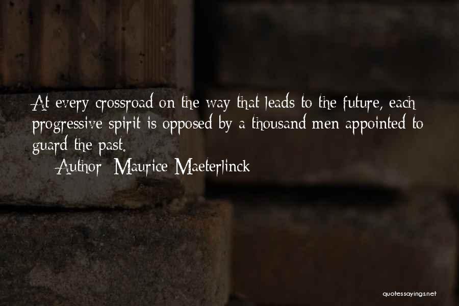 Maurice Maeterlinck Quotes: At Every Crossroad On The Way That Leads To The Future, Each Progressive Spirit Is Opposed By A Thousand Men