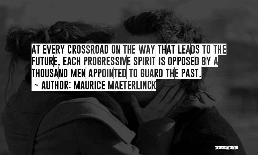 Maurice Maeterlinck Quotes: At Every Crossroad On The Way That Leads To The Future, Each Progressive Spirit Is Opposed By A Thousand Men