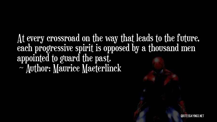 Maurice Maeterlinck Quotes: At Every Crossroad On The Way That Leads To The Future, Each Progressive Spirit Is Opposed By A Thousand Men