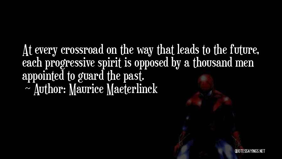 Maurice Maeterlinck Quotes: At Every Crossroad On The Way That Leads To The Future, Each Progressive Spirit Is Opposed By A Thousand Men