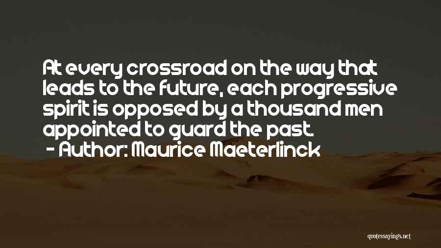 Maurice Maeterlinck Quotes: At Every Crossroad On The Way That Leads To The Future, Each Progressive Spirit Is Opposed By A Thousand Men