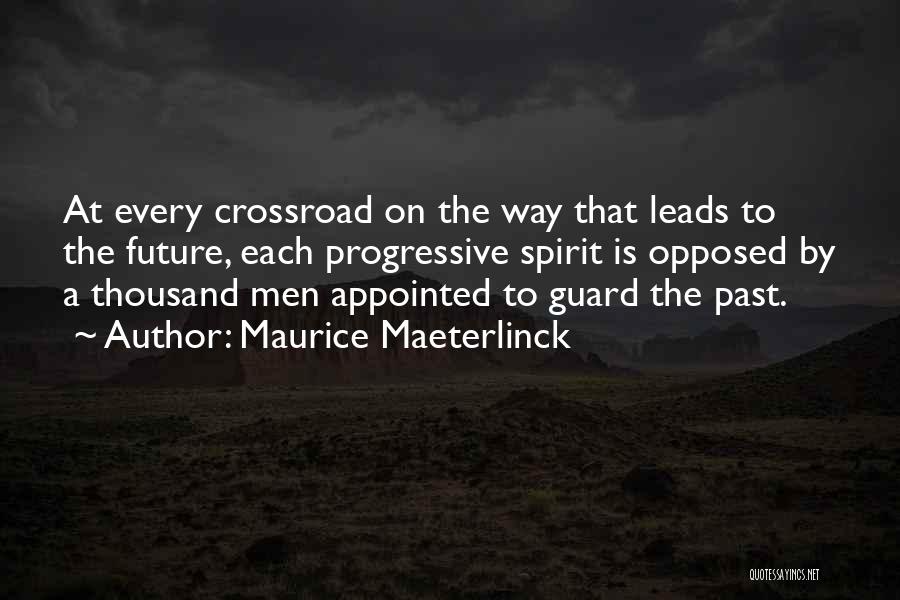 Maurice Maeterlinck Quotes: At Every Crossroad On The Way That Leads To The Future, Each Progressive Spirit Is Opposed By A Thousand Men