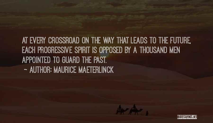 Maurice Maeterlinck Quotes: At Every Crossroad On The Way That Leads To The Future, Each Progressive Spirit Is Opposed By A Thousand Men