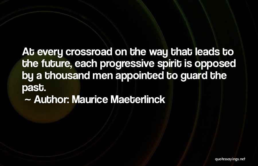 Maurice Maeterlinck Quotes: At Every Crossroad On The Way That Leads To The Future, Each Progressive Spirit Is Opposed By A Thousand Men