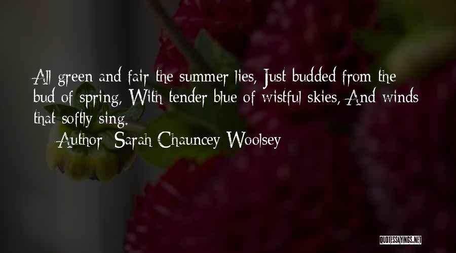 Sarah Chauncey Woolsey Quotes: All Green And Fair The Summer Lies, Just Budded From The Bud Of Spring, With Tender Blue Of Wistful Skies,