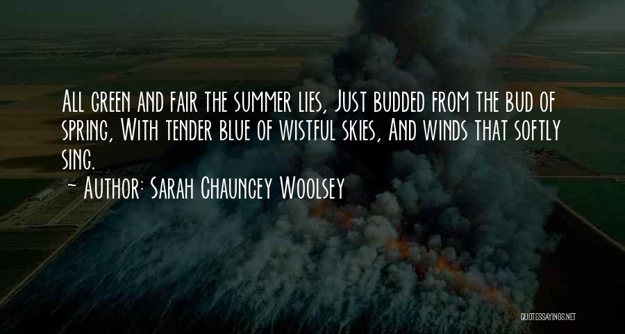 Sarah Chauncey Woolsey Quotes: All Green And Fair The Summer Lies, Just Budded From The Bud Of Spring, With Tender Blue Of Wistful Skies,