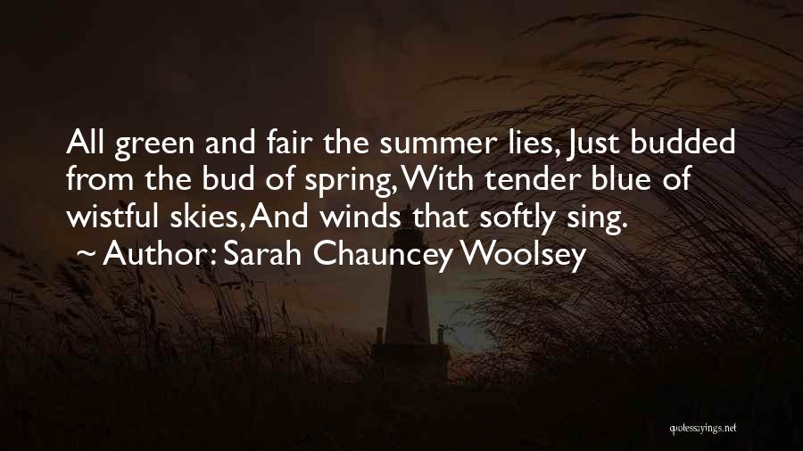 Sarah Chauncey Woolsey Quotes: All Green And Fair The Summer Lies, Just Budded From The Bud Of Spring, With Tender Blue Of Wistful Skies,