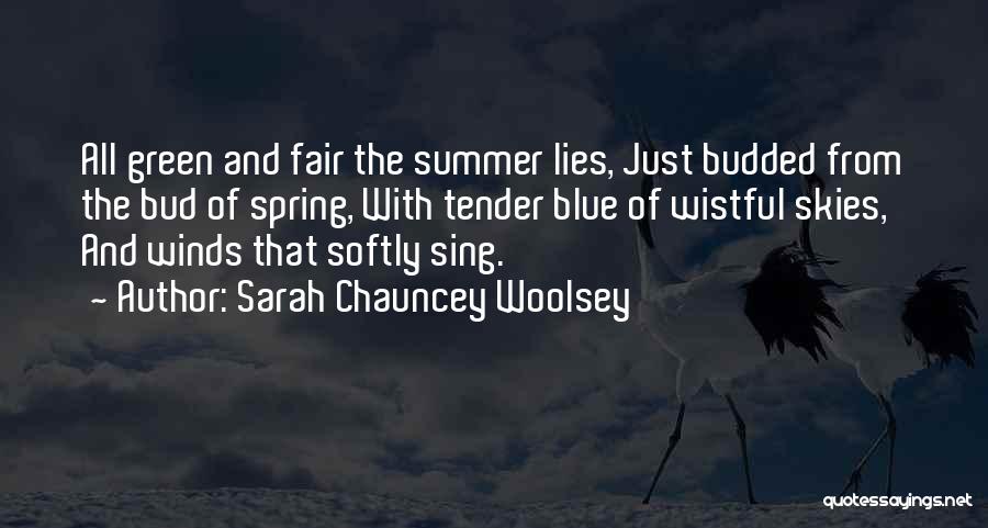 Sarah Chauncey Woolsey Quotes: All Green And Fair The Summer Lies, Just Budded From The Bud Of Spring, With Tender Blue Of Wistful Skies,