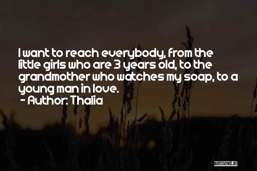 Thalia Quotes: I Want To Reach Everybody, From The Little Girls Who Are 3 Years Old, To The Grandmother Who Watches My