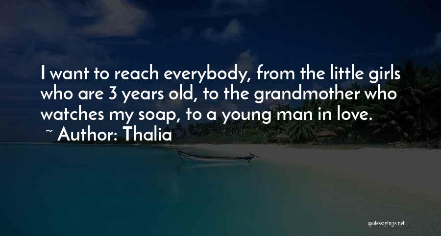 Thalia Quotes: I Want To Reach Everybody, From The Little Girls Who Are 3 Years Old, To The Grandmother Who Watches My