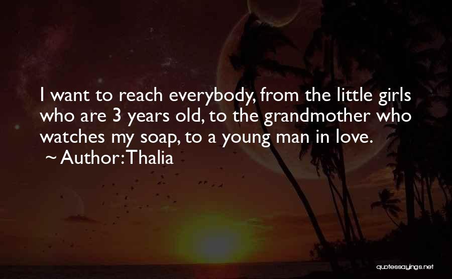Thalia Quotes: I Want To Reach Everybody, From The Little Girls Who Are 3 Years Old, To The Grandmother Who Watches My